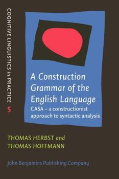A Construction Grammar of the English Language: CASA - a constructionist approach to syntactic analysis (Cognitive Linguistics in Practice)