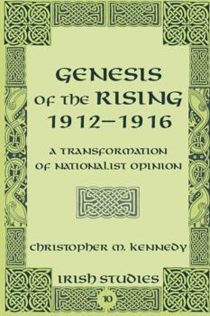 Genesis of the Rising 1912-1916: A Transformation of Nationalist Opinion - Book #10 of the Irish Studies
