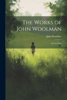 Paperback The Works of John Woolman: In Two Parts Book