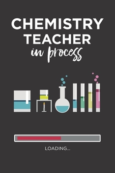 Chemistry Teacher Notebook: Fun Chemistry teacher in process gift journal blank lined for chemist student future teacher university graduate to write in