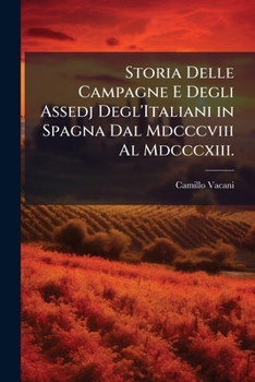 Paperback Storia Delle Campagne E Degli Assedj Degl'Italiani in Spagna Dal Mdcccviii Al Mdcccxiii. [Italian] Book
