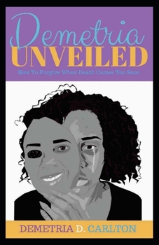 Paperback Demetria Unveiled: How to Forgive When Death Comes Too Soon Book