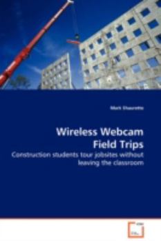 Paperback Wireless Webcam Field Trips - Construction students tour jobsites without leaving the classroom Book