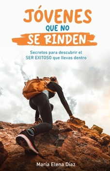 JÓVENES QUE NO SE RINDEN: Secretos para descubrir el ser exitoso que llevas dentro (Spanish Edition)
