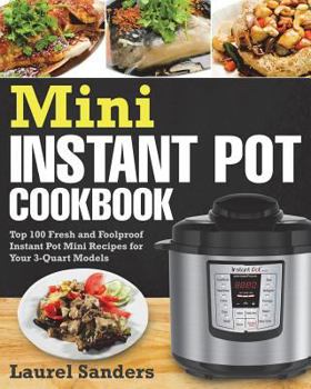 Paperback Mini Instant Pot Cookbook: Top 100 Fresh and Foolproof Instant Pot Mini Recipes for Your 3-Quart Models Book