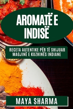 Paperback Aromatë e Indisë: Receta Autentike për Të Shijuar Magjinë e Kuzhinës Indiane [Albanian] Book