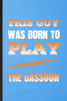 This Guy Was Born to Play the Bassoon: Lined Notebook For Music Teacher Lover. Ruled Journal For Bassoon Player Student. Unique Student Teacher Blank Composition Great For School Writing