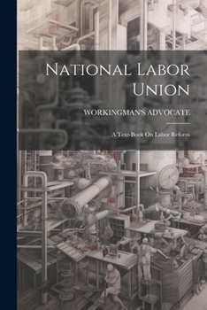 Paperback National Labor Union: A Text-Book On Labor Reform Book