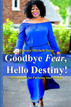 Paperback Goodbye Fear, Hello Destiny! 15 Strategies for Pursuing Your Dreams Book