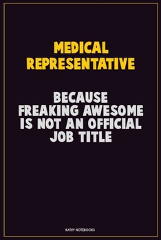 Medical Representative, Because Freaking Awesome Is Not An Official Job Title: Career Motivational Quotes 6x9 120 Pages Blank Lined Notebook Journal