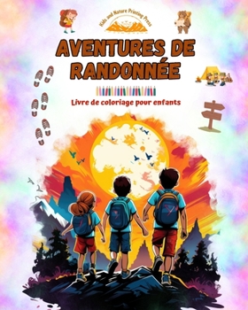 Aventures de randonnée - Livre de coloriage pour enfants - Dessins amusants et créatifs d'excursions originales: Charmante collection de scènes de randonnée pour enfants (French Edition)
