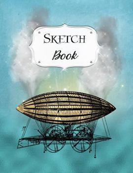 Paperback Sketch Book: Steampunk Sketchbook Scetchpad for Drawing or Doodling Notebook Pad for Creative Artists Blue Airship Book