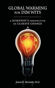 Paperback Global Warming for Dim Wits: A Scientist's Perspective of Climate Change Book
