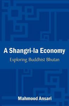 Paperback A Shangri-La Economy: Exploring Buddhist Bhutan Book