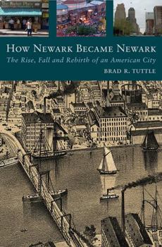 Hardcover How Newark Became Newark: The Rise, Fall, and Rebirth of an American City Book