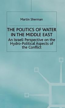 Hardcover The Politics of the Water in the Middle East: An Israeli Perspective on the Hydro-Political Aspects of the Conflict Book