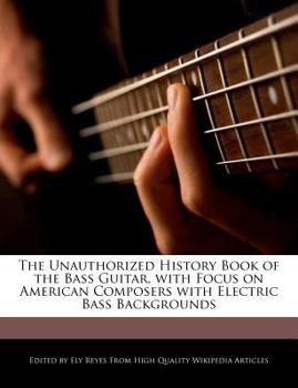 The Unauthorized History Book of the Bass Guitar, with Focus on American Composers with Electric Bass Backgrounds