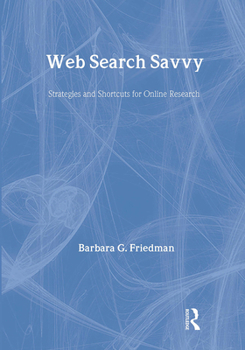 Web Search Savvy: Strategies and Shortcuts for Online Research (Lea's Communication Series)