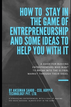 Paperback How to stay in the game of entrepreneurship and some ideas to help you with it: A guide for budding Entrepreneurs who want to break into the global ma Book