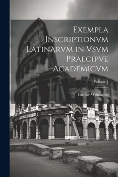 Paperback Exempla Inscriptionvm Latinarvm in Vsvm Praecipve Academicvm; Volume 1 [Latin] Book