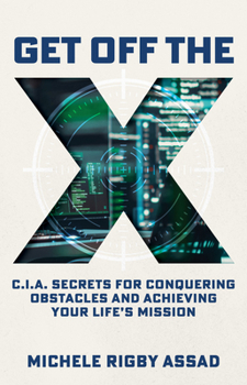 Hardcover Get Off the X: CIA Secrets for Conquering Obstacles and Achieving Your Life's Mission Book