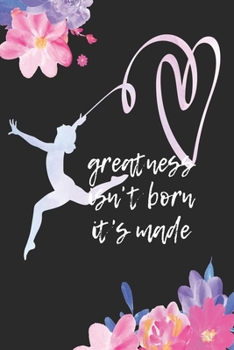 Paperback Greatness Isn't Born It?s Made: Journal Gymnastics Records, Notebook For Gymnasts, Coaches And Teams Book
