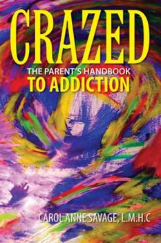 Crazed: The Parent's Handbook to Addiction