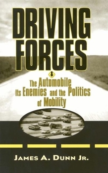 Driving Forces: The Automobile, Its Enemies and the Politics of Mobility