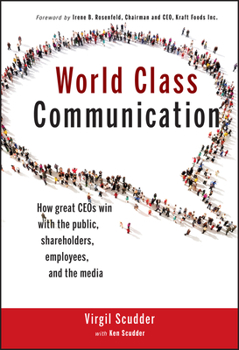 World Class Communication: How Great Ceos Win with the Public, Shareholders, Employees, and the Media