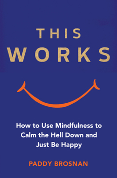 Paperback This Works: How to Use Mindfulness to Calm the Hell Down and Just Be Happy Book