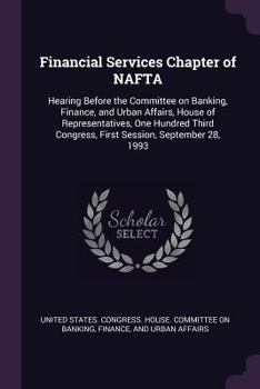 Financial services chapter of NAFTA: hearing before the Committee on Banking, Finance, and Urban Affairs, House of Representatives, One Hundred Third Congress, first session, September 28, 1993