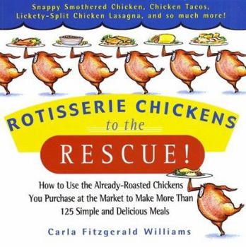 Paperback Rotisserie Chickens to the Rescue!: How to Use the Already-Roasted Chickens You Purchase at the Market to Make More Than 125 Simple and Delicious Meal Book