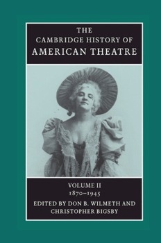 The Cambridge History of American Theatre: Volume 2, 1870-1945 - Book #2 of the Cambridge History of American Theatre