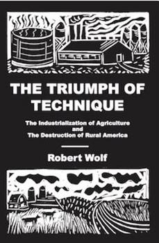 Paperback The Triumph of Technique: The Industrialization of Agriculture and the Destruction of Rural America Book