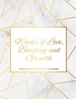 Weeks of Love, Bonding and Growth: Weekly Pregnancy Journal