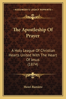 Paperback The Apostleship Of Prayer: A Holy League Of Christian Hearts United With The Heart Of Jesus (1874) Book