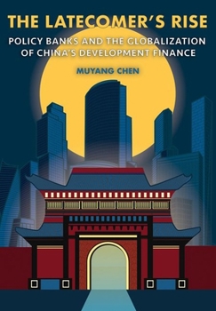 Hardcover The Latecomer's Rise: Policy Banks and the Globalization of China's Development Finance Book