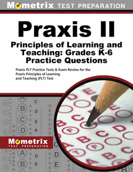 Praxis II Principles of Learning and Teaching: Grades K-6 Practice Questions: Praxis Plt Practice Tests & Exam Review for the Praxis Principles of Learning and Teaching (Plt) Test