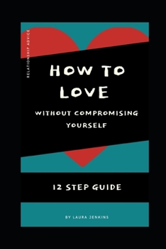 Paperback How to Love in a Relationship without Compromising Yourself: 12 Step Guide Book