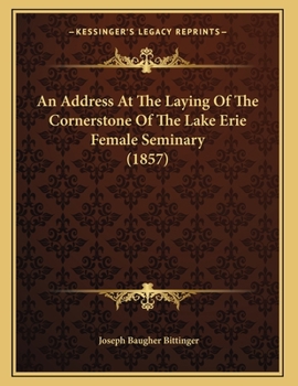 Paperback An Address At The Laying Of The Cornerstone Of The Lake Erie Female Seminary (1857) Book