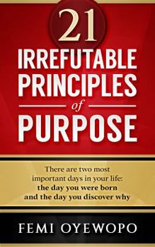 21 Irrefutable Principles of Purpose