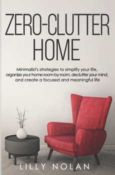 Paperback Zero-Clutter Home: Minimalist's Strategies to Simplify Your Life, Organize Your Home Room by Room, Declutter Your Mind, and Create a Focused and Meani Book