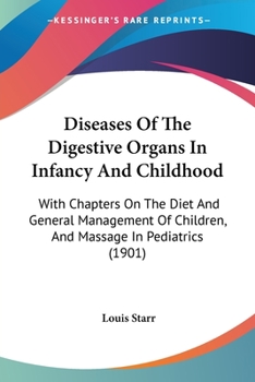 Diseases Of The Digestive Organs In Infancy And Childhood: With Chapters On The Diet And General Management Of Children, And Massage In Pediatrics