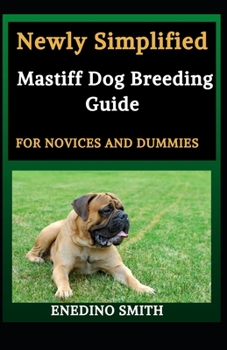 Newly Simplified Mastiff Dog Breeding Guide For Novices And Dummies