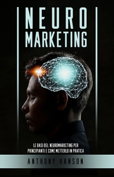 Paperback Neuromarketing: Le Basi del Neuromarketing per Principianti e come metterlo in Pratica [Italian] Book