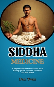 Paperback Siddha medicine: A Beginner's Guide to the Ancient Indian Healing System, Treatment, Procedure And Side Effects Book