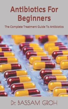 Paperback Antibiotics For Beginners: The Complete Treatment Guide To Antibiotics Book