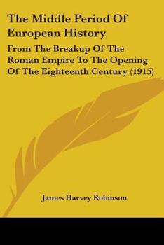 Paperback The Middle Period Of European History: From The Breakup Of The Roman Empire To The Opening Of The Eighteenth Century (1915) Book