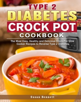 Paperback Type 2 Diabetes Crock Pot Cookbook: The Most Easy, Healthy and Delicious Crock-Pot Slow Cooker Recipes to Reverse Type 2 Diabetes Book