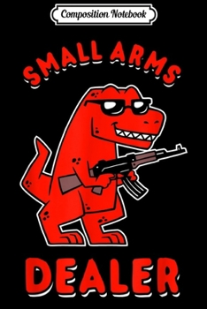 Composition Notebook: Small Arms Dealer - T-Rex Dinosaur Joke Funny Journal/Notebook Blank Lined Ruled 6x9 100 Pages